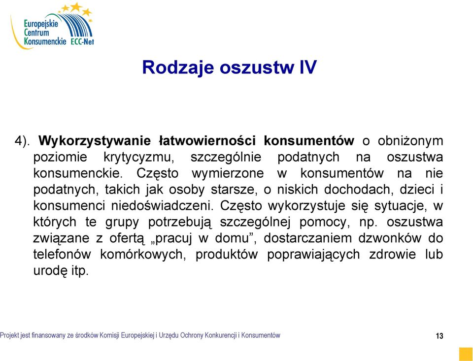 Często wykorzystuje się sytuacje, w których te grupy potrzebują szczególnej pomocy, np.