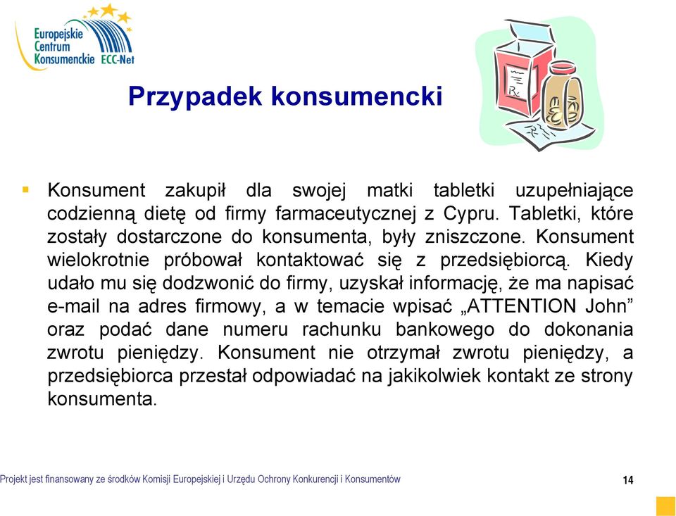 Kiedy udało mu się dodzwonić do firmy, uzyskał informację, że ma napisać e-mail na adres firmowy, a w temacie wpisać ATTENTION John oraz podać dane numeru rachunku bankowego