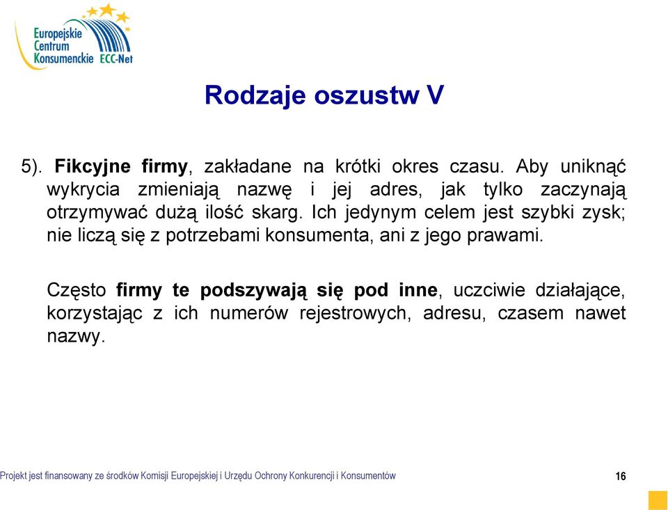 Ich jedynym celem jest szybki zysk; nie liczą się z potrzebami konsumenta, ani z jego prawami.