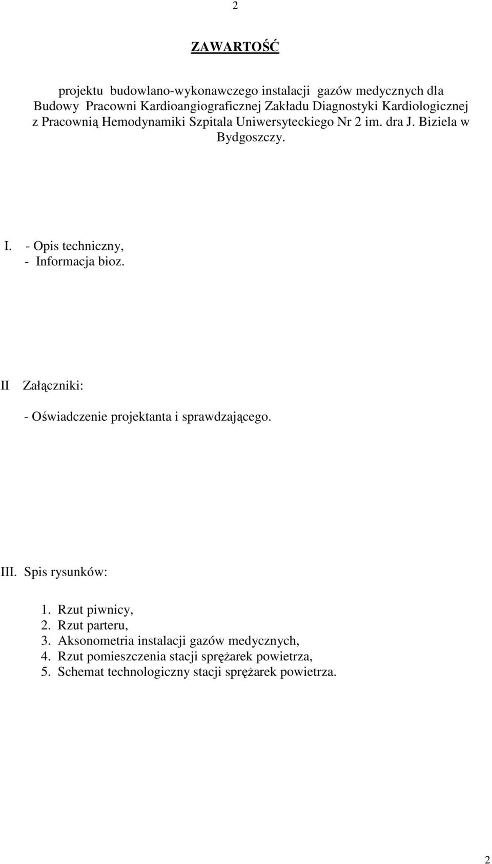 - Opis techniczny, - Informacja bioz. II Załączniki: - Oświadczenie projektanta i sprawdzającego. III. Spis rysunków: 1.