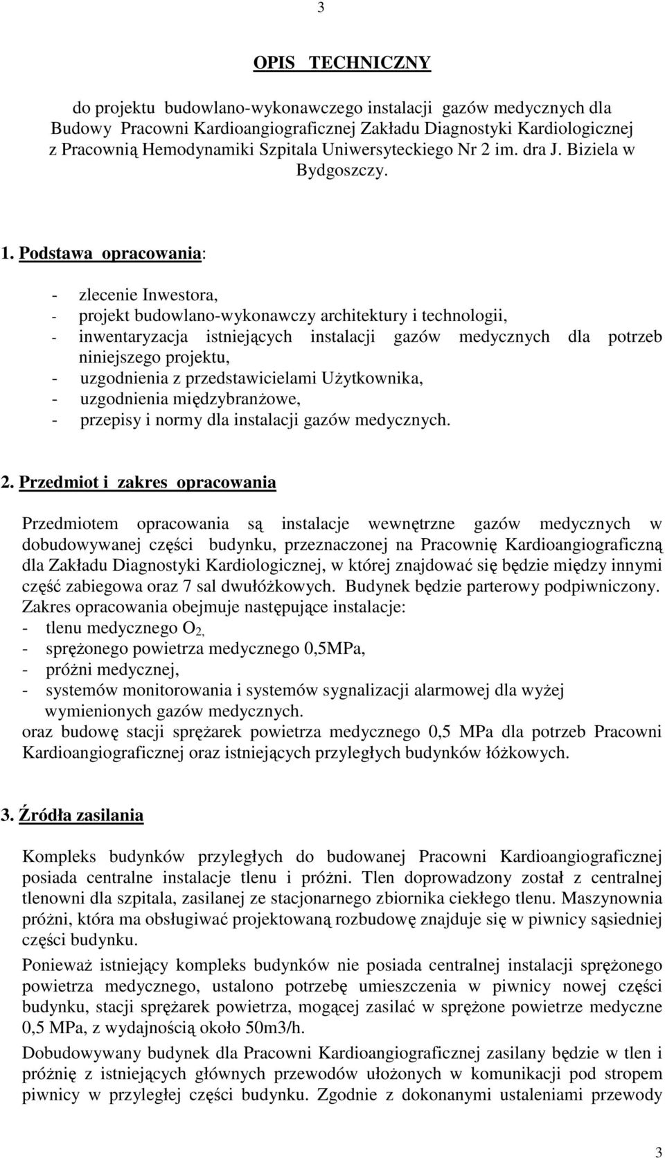 Podstawa opracowania: - zlecenie Inwestora, - projekt budowlano-wykonawczy architektury i technologii, - inwentaryzacja istniejących instalacji gazów medycznych dla potrzeb niniejszego projektu, -