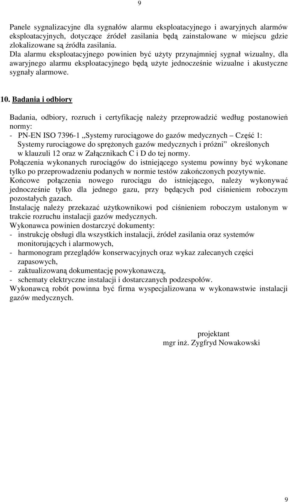 Badania i odbiory Badania, odbiory, rozruch i certyfikację naleŝy przeprowadzić według postanowień normy: - PN-EN ISO 7396-1 Systemy rurociągowe do gazów medycznych Część 1: Systemy rurociągowe do