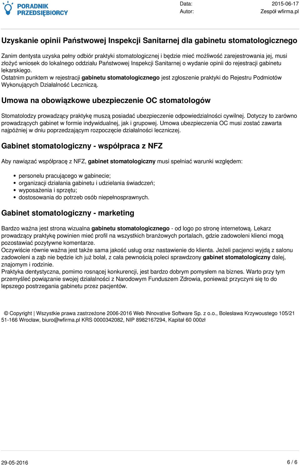 musi złożyć wniosek do lokalnego oddziału Państwowej Inspekcji Sanitarnej o wydanie opinii do rejestracji gabinetu lekarskiego.