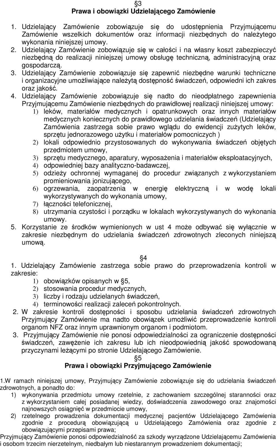 Udzielający Zamówienie zobowiązuje się w całości i na własny koszt zabezpieczyć niezbędną do realizacji niniejszej umowy obsługę techniczną, administracyjną oraz gospodarczą. 3.