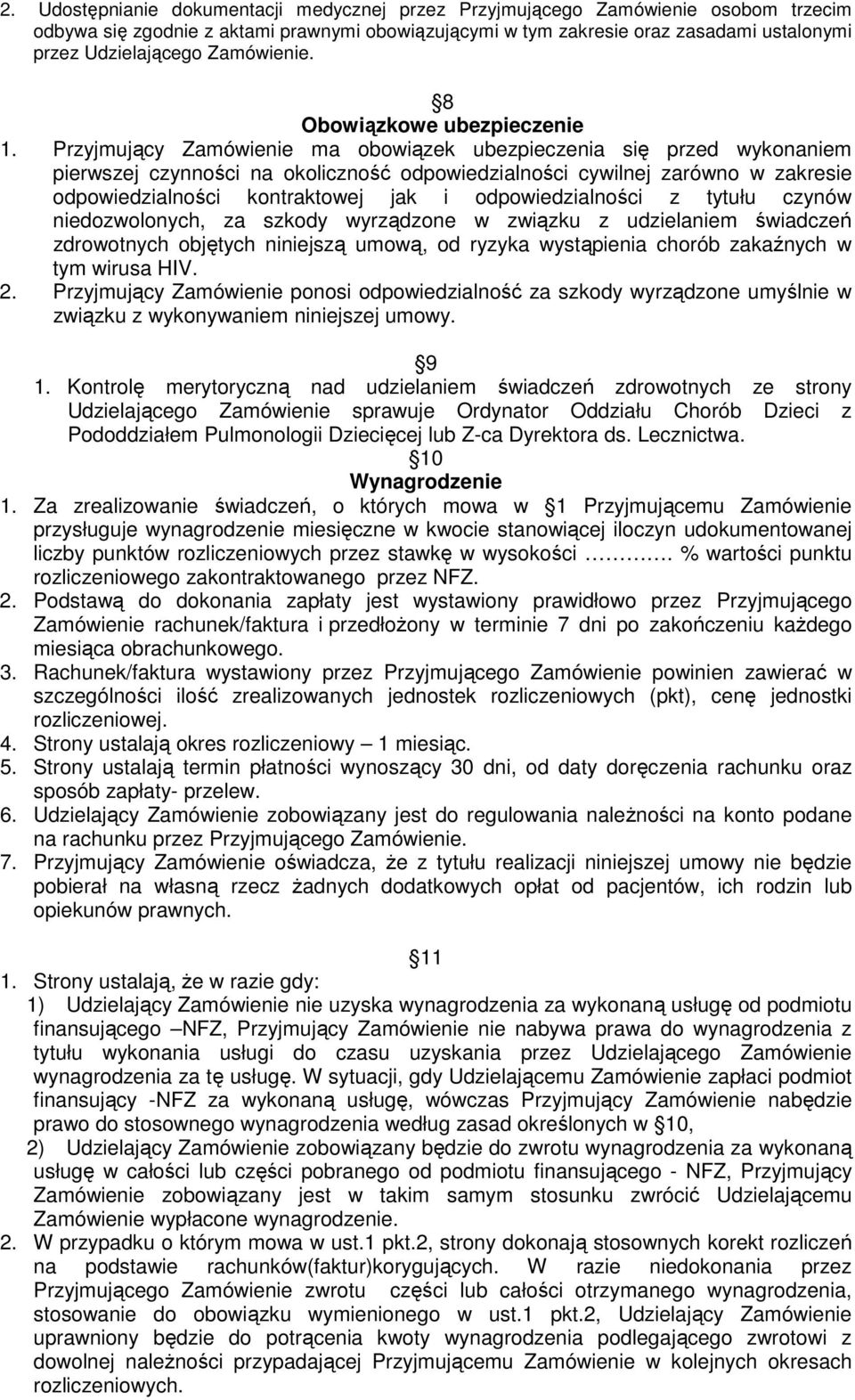 Przyjmujący Zamówienie ma obowiązek ubezpieczenia się przed wykonaniem pierwszej czynności na okoliczność odpowiedzialności cywilnej zarówno w zakresie odpowiedzialności kontraktowej jak i