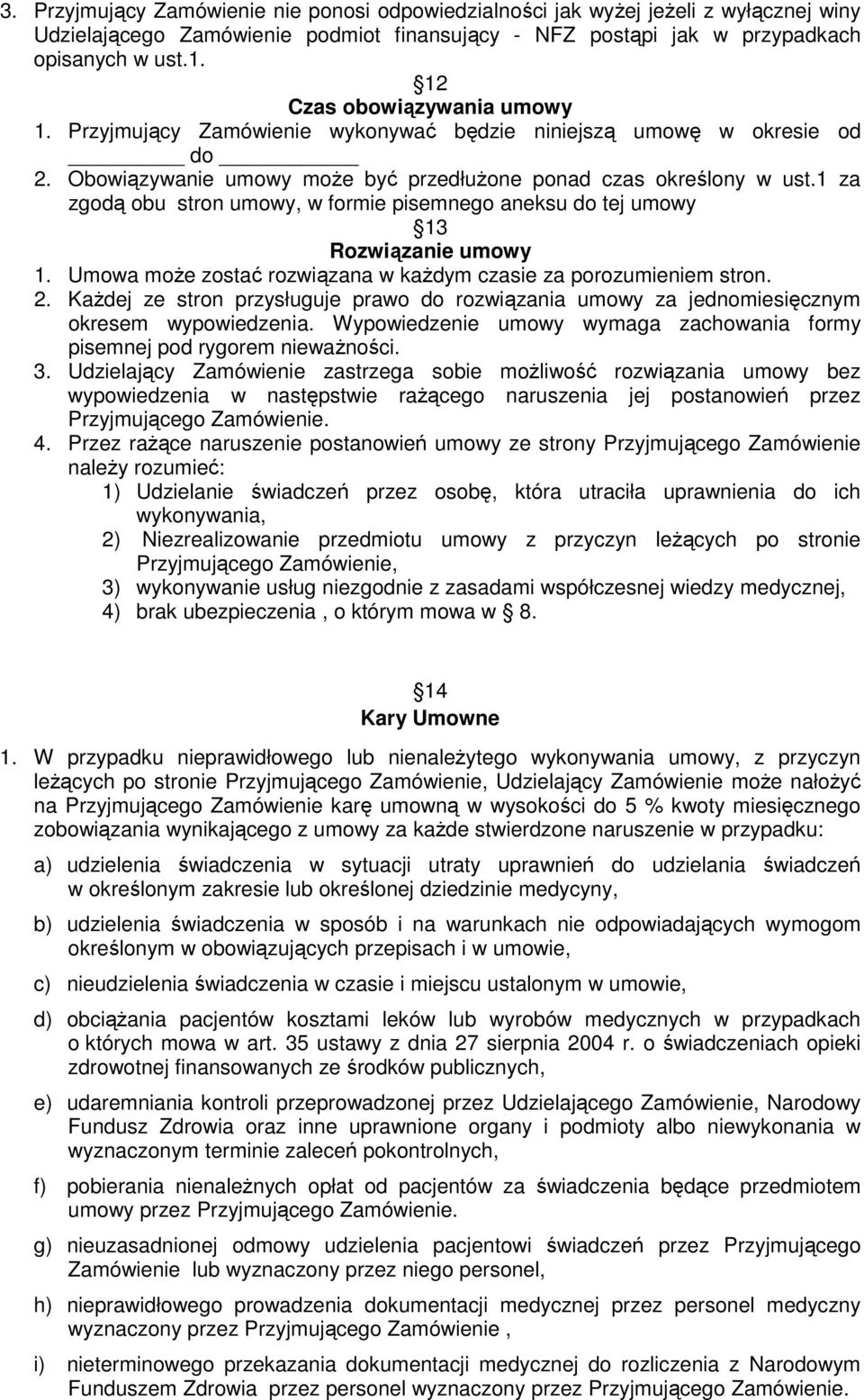 1 za zgodą obu stron umowy, w formie pisemnego aneksu do tej umowy 13 Rozwiązanie umowy 1. Umowa może zostać rozwiązana w każdym czasie za porozumieniem stron. 2.