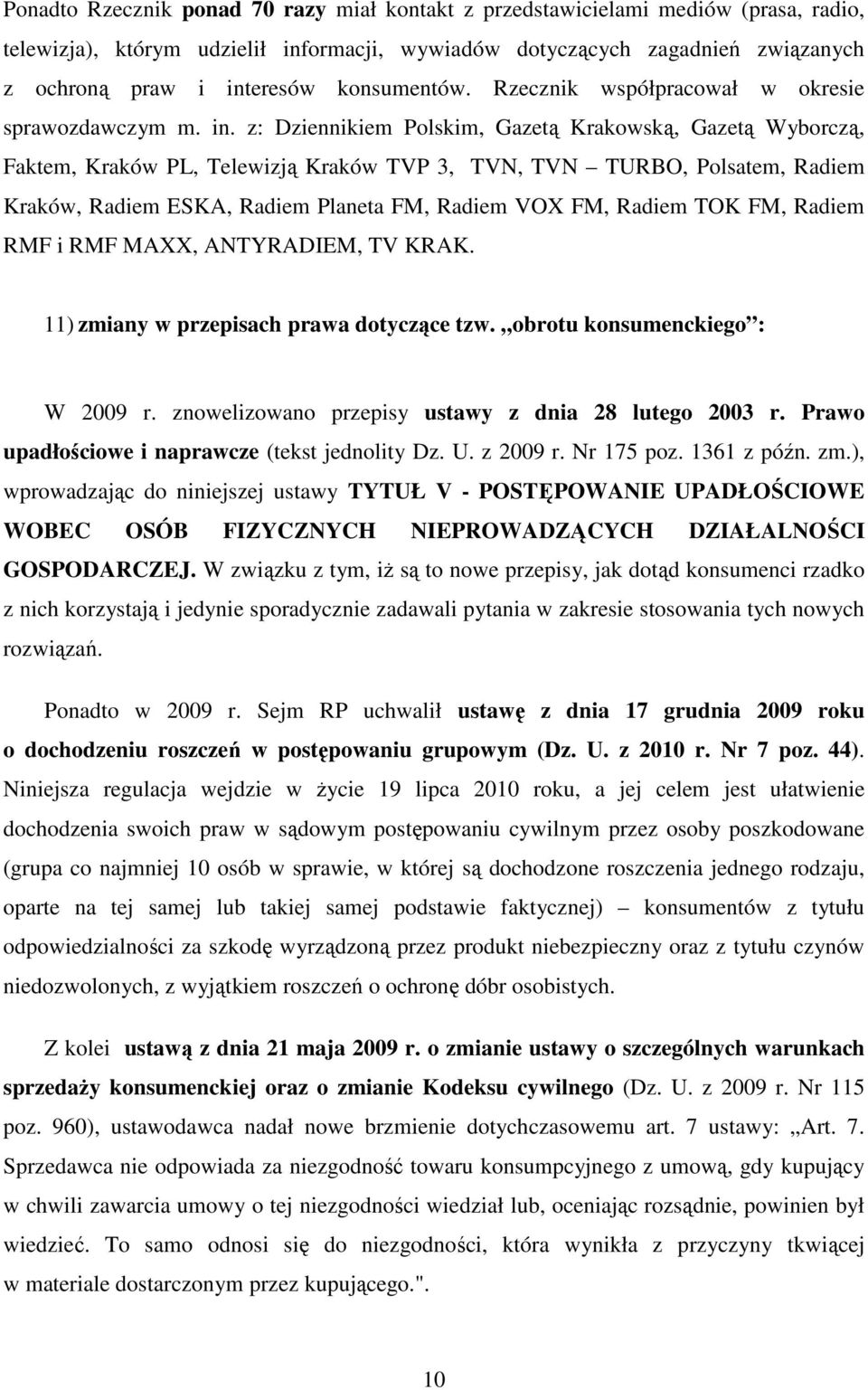 z: Dziennikiem Polskim, Gazetą Krakowską, Gazetą Wyborczą, Faktem, Kraków PL, Telewizją Kraków TVP 3, TVN, TVN TURBO, Polsatem, Radiem Kraków, Radiem ESKA, Radiem Planeta FM, Radiem VOX FM, Radiem