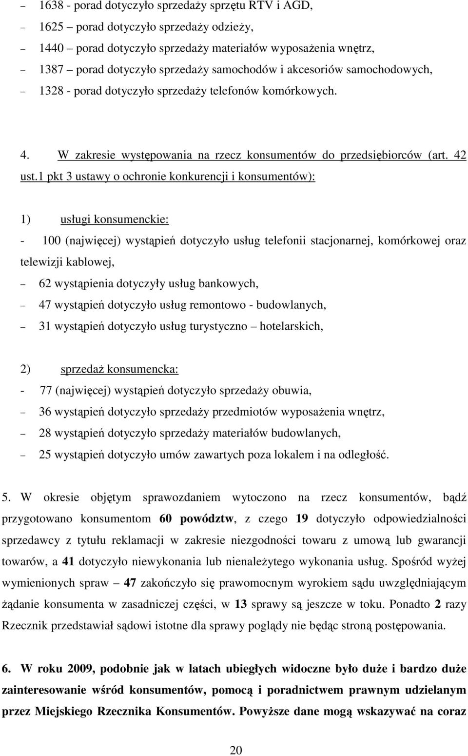 1 pkt 3 ustawy o ochronie konkurencji i konsumentów): 1) usługi konsumenckie: - 100 (najwięcej) wystąpień dotyczyło usług telefonii stacjonarnej, komórkowej oraz telewizji kablowej, 62 wystąpienia