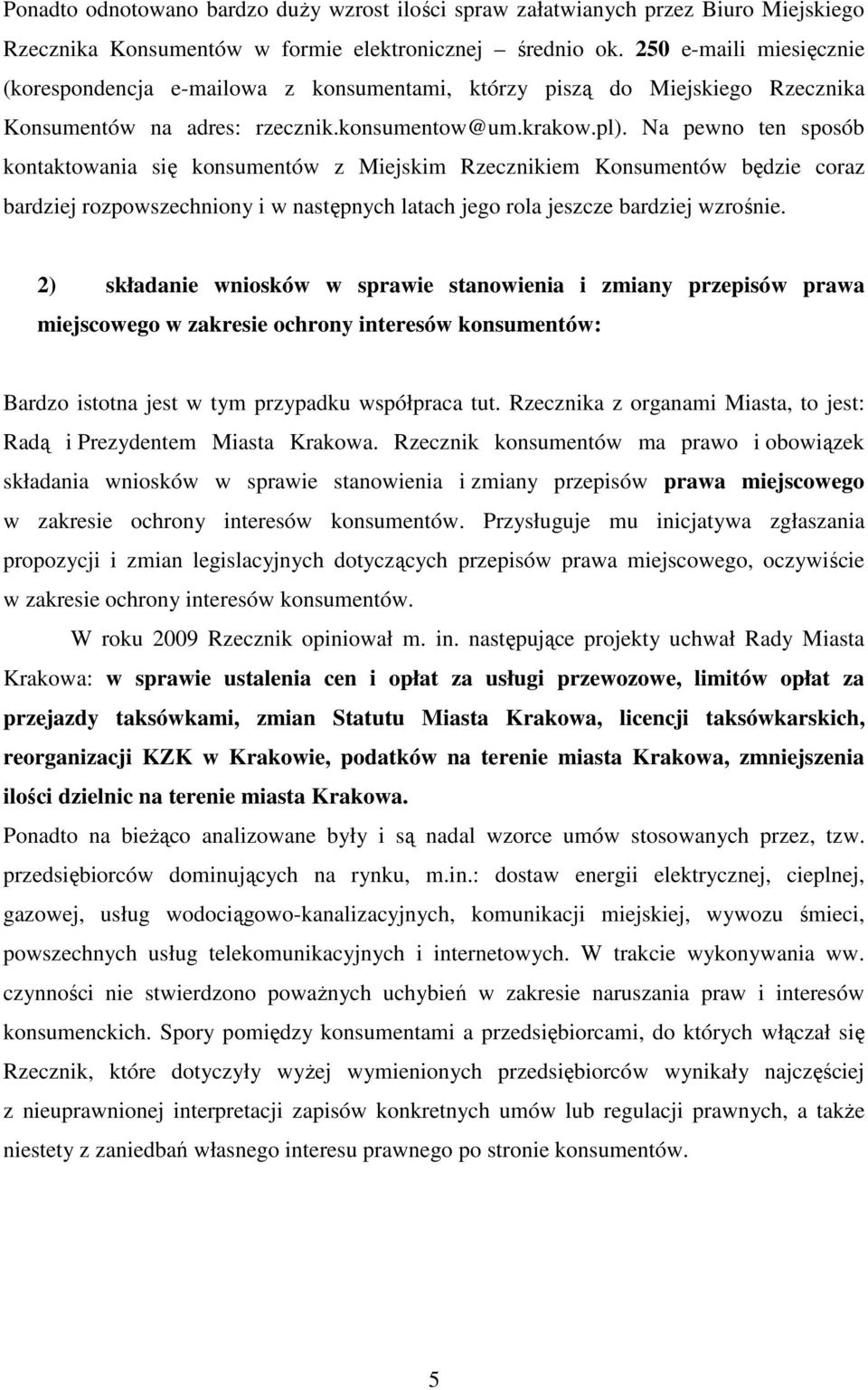 Na pewno ten sposób kontaktowania się konsumentów z Miejskim Rzecznikiem Konsumentów będzie coraz bardziej rozpowszechniony i w następnych latach jego rola jeszcze bardziej wzrośnie.