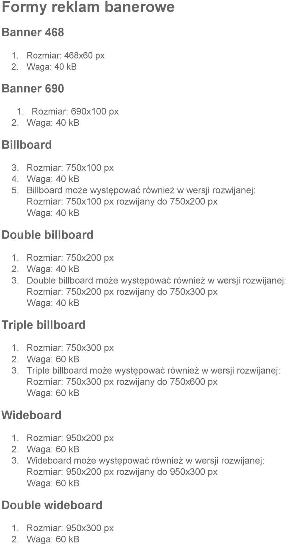 Double billboard może występować również w wersji rozwijanej: Rozmiar: 750x200 px rozwijany do 750x300 px Waga: 40 Triple billboard 1. Rozmiar: 750x300 px 2. Waga: 60 3.