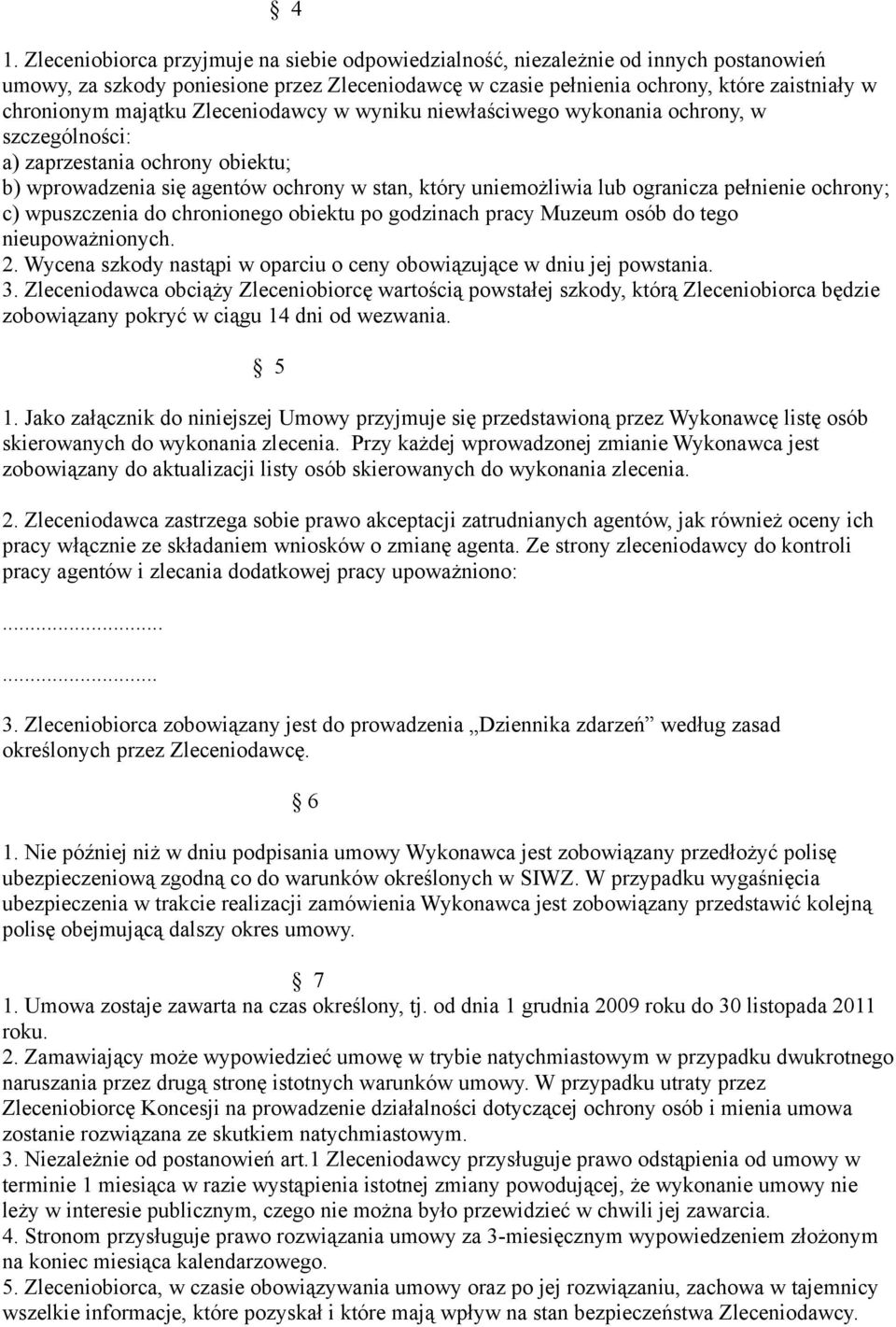 pełnienie ochrony; c) wpuszczenia do chronionego obiektu po godzinach pracy Muzeum osób do tego nieupoważnionych. 2. Wycena szkody nastąpi w oparciu o ceny obowiązujące w dniu jej powstania. 3.