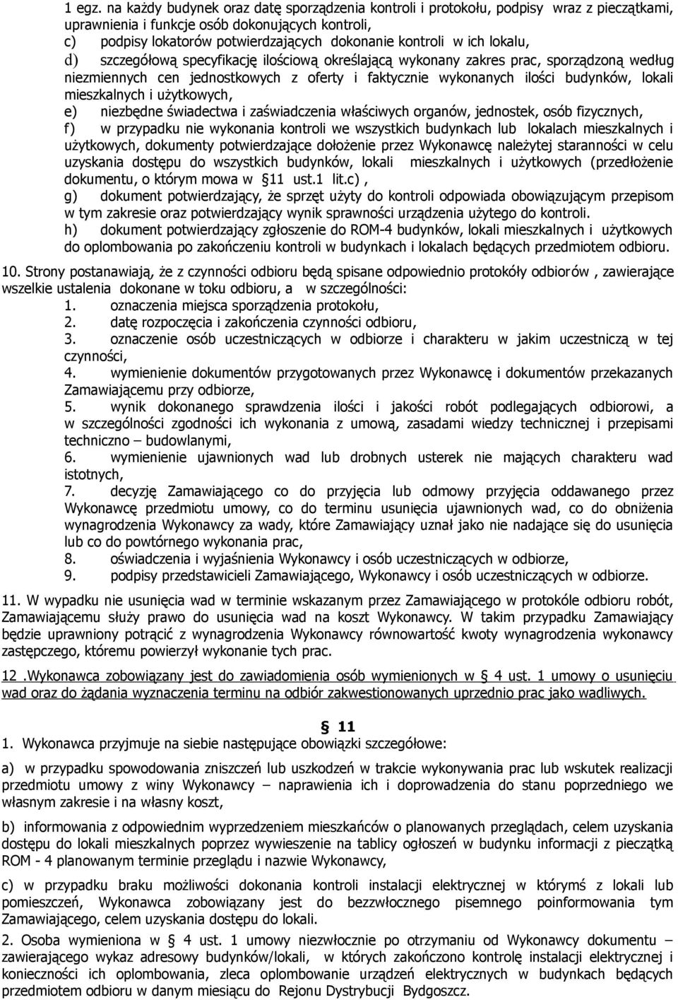 ich lokalu, d) szczegółową specyfikację ilościową określającą wykonany zakres prac, sporządzoną według niezmiennych cen jednostkowych z oferty i faktycznie wykonanych ilości budynków, lokali