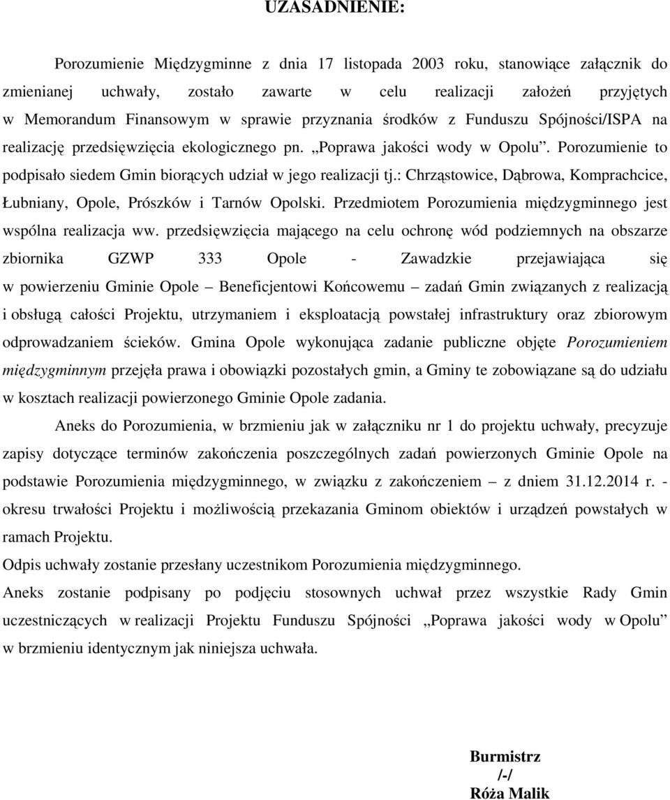 Porozumienie to podpisało siedem Gmin biorących udział w jego realizacji tj.: Chrząstowice, Dąbrowa, Komprachcice, Łubniany, Opole, Prószków i Tarnów Opolski.