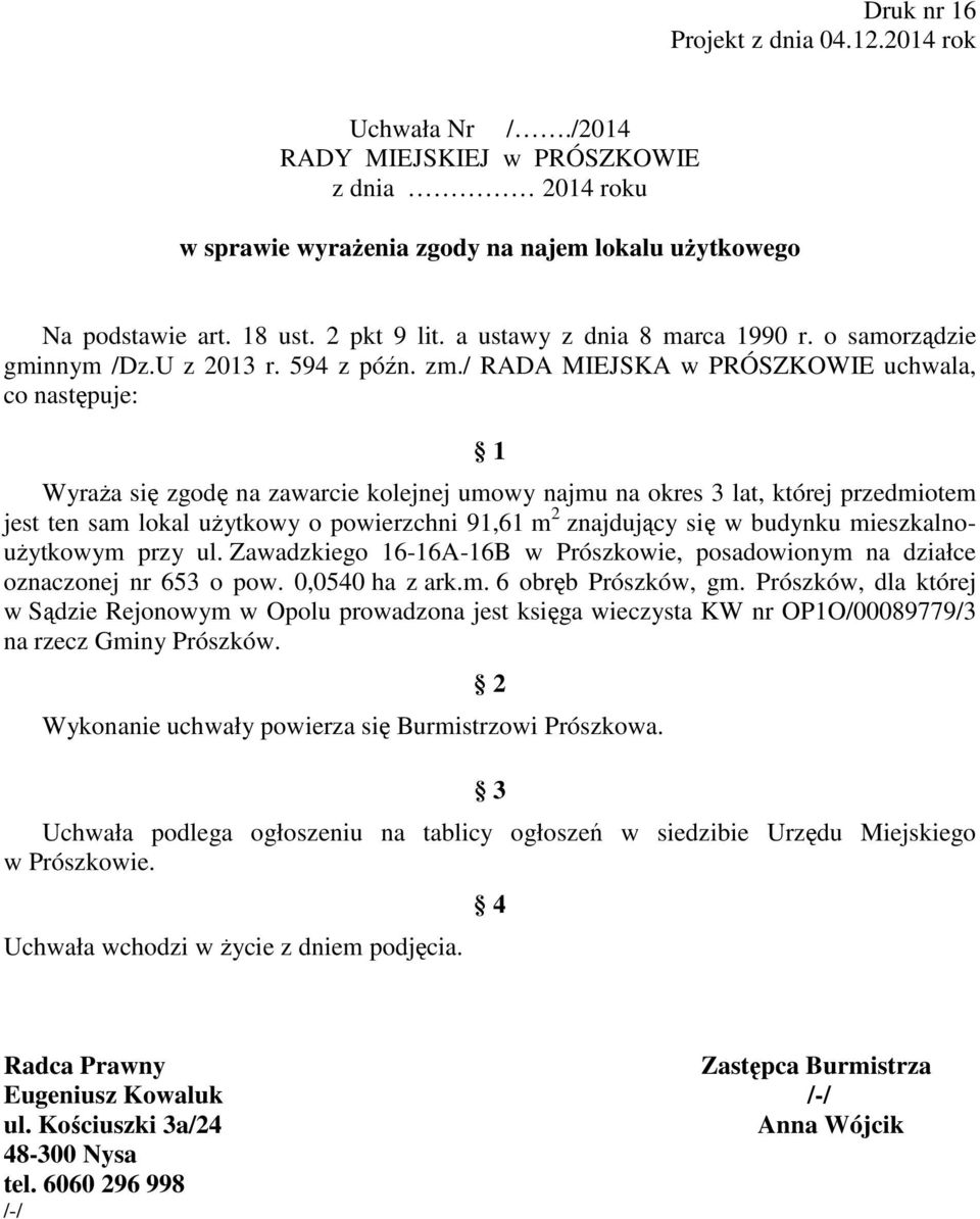 / RADA MIEJSKA w PRÓSZKOWIE uchwala, co następuje: 1 Wyraża się zgodę na zawarcie kolejnej umowy najmu na okres 3 lat, której przedmiotem jest ten sam lokal użytkowy o powierzchni 91,61 m 2