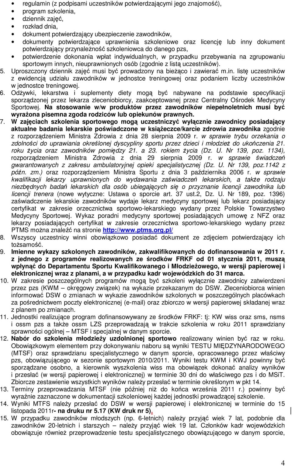 sportowym innych, nieuprawnionych osób (zgodnie z listą uczestników). 5. Uproszczony dziennik zajęć musi być prowadzony na bieŝąco i zawierać m.in. listę uczestników z ewidencją udziału zawodników w jednostce treningowej oraz podaniem liczby uczestników w jednostce treningowej.