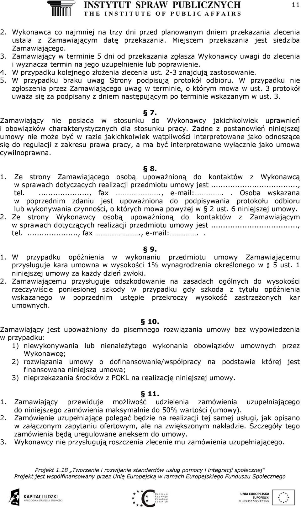 2-3 znajdują zastosowanie. 5. W przypadku braku uwag Strony podpisują protokół odbioru. W przypadku nie zgłoszenia przez Zamawiającego uwag w terminie, o którym mowa w ust.