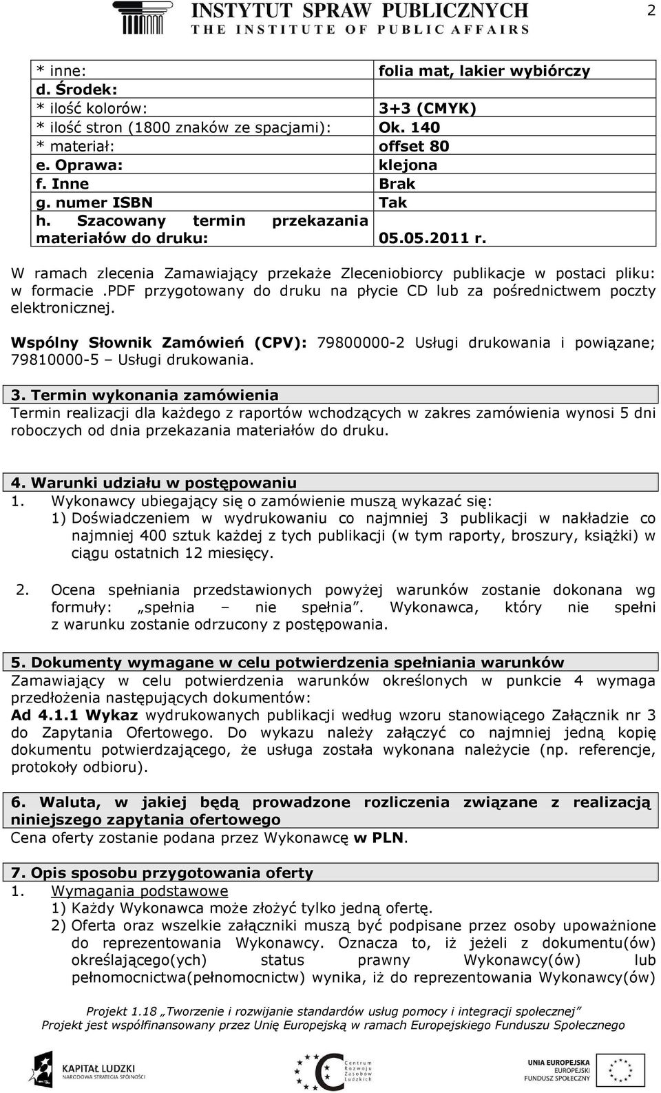 pdf przygotowany do druku na płycie CD lub za pośrednictwem poczty elektronicznej. Wspólny Słownik Zamówień (CPV): 79800000-2 Usługi drukowania i powiązane; 79810000-5 Usługi drukowania. 3.