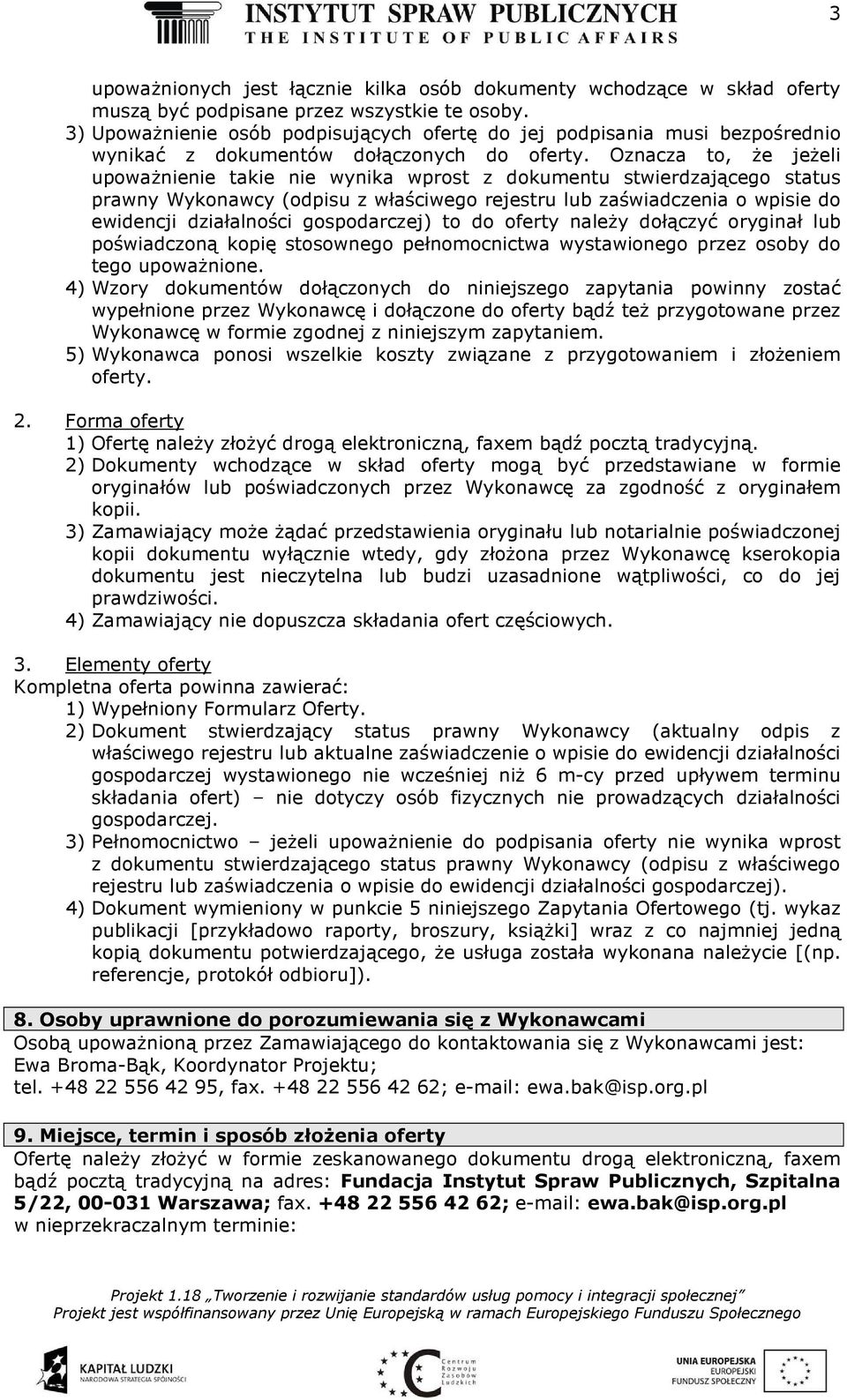 Oznacza to, że jeżeli upoważnienie takie nie wynika wprost z dokumentu stwierdzającego status prawny Wykonawcy (odpisu z właściwego rejestru lub zaświadczenia o wpisie do ewidencji działalności