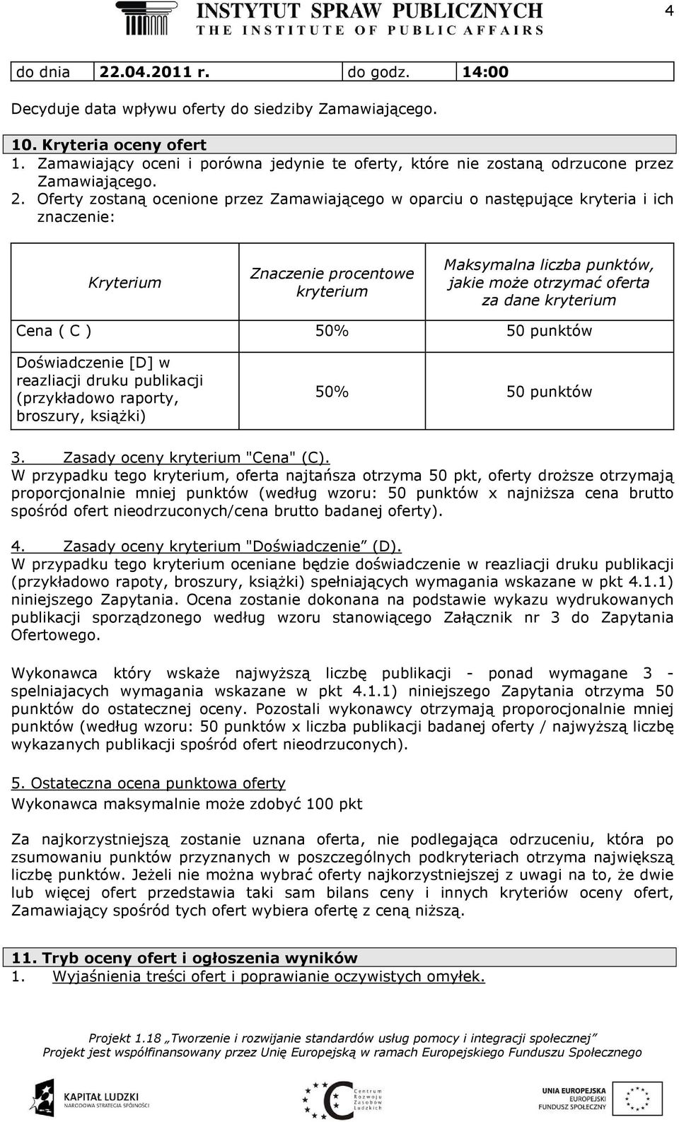 Oferty zostaną ocenione przez Zamawiającego w oparciu o następujące kryteria i ich znaczenie: Kryterium Znaczenie procentowe kryterium Maksymalna liczba punktów, jakie może otrzymać oferta za dane