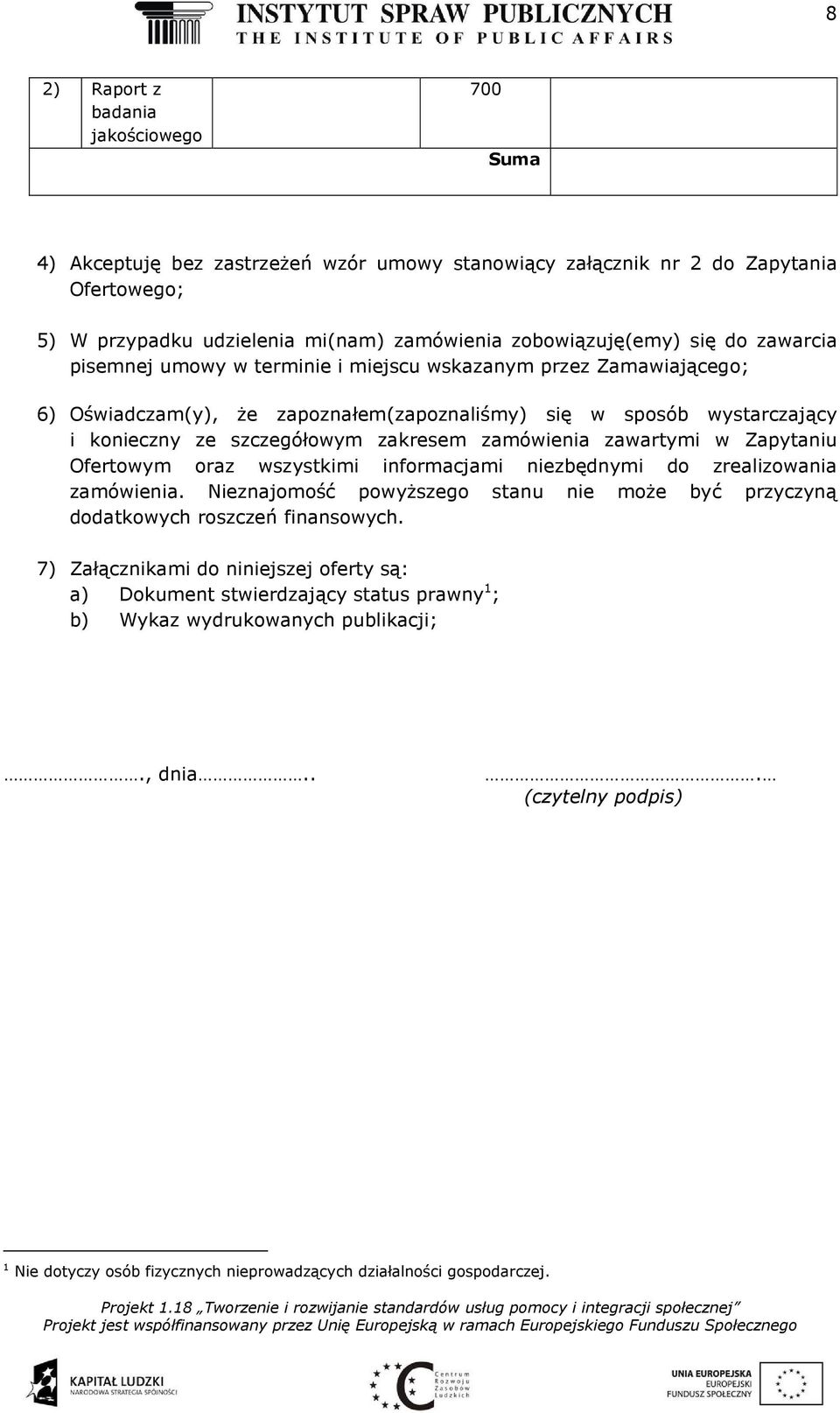 zawartymi w Zapytaniu Ofertowym oraz wszystkimi informacjami niezbędnymi do zrealizowania zamówienia. Nieznajomość powyższego stanu nie może być przyczyną dodatkowych roszczeń finansowych.