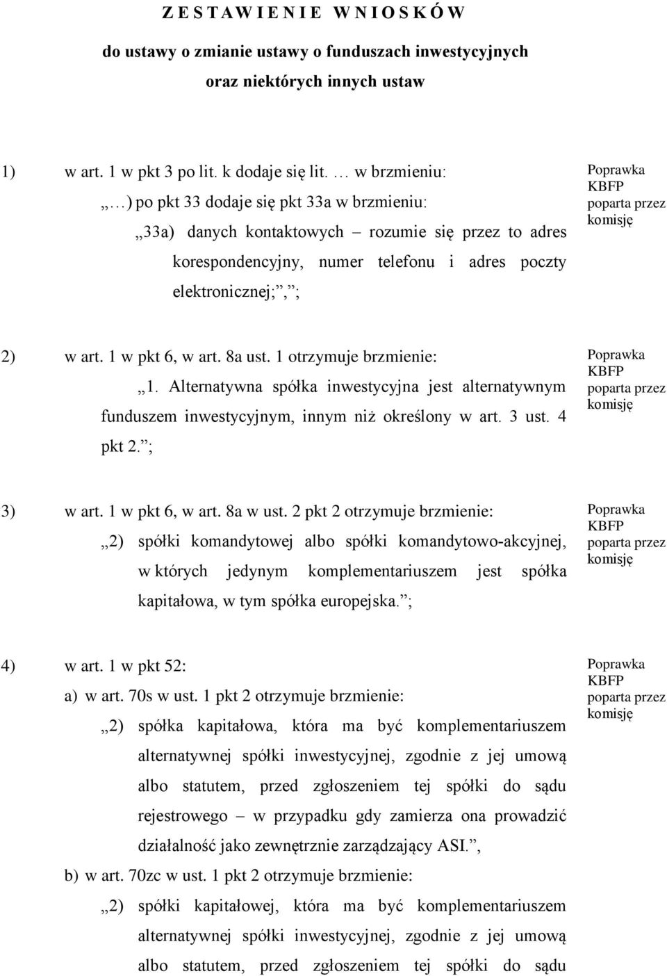 1 w pkt 6, w art. 8a ust. 1 otrzymuje brzmienie: 1. Alternatywna spółka inwestycyjna jest alternatywnym funduszem inwestycyjnym, innym niż określony w art. 3 ust. 4 pkt 2. ; 3) w art.