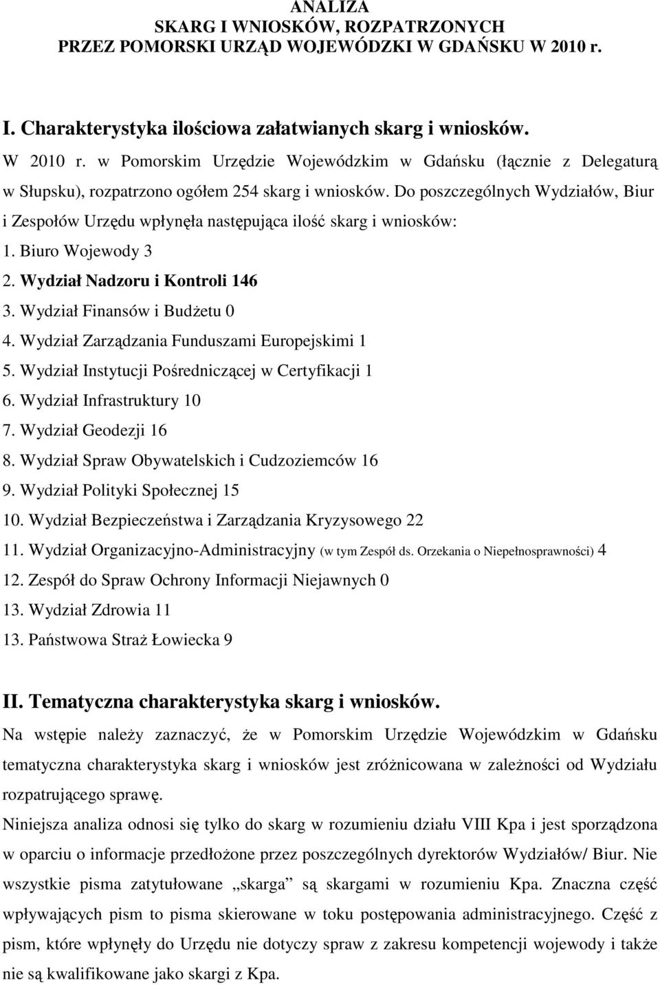 Do poszczególnych Wydziałów, Biur i Zespołów Urzędu wpłynęła następująca ilość skarg i wniosków: 1. Biuro Wojewody 3 2. Wydział Nadzoru i Kontroli 146 3. Wydział Finansów i BudŜetu 0 4.