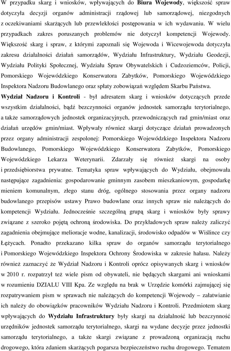 Większość skarg i spraw, z którymi zapoznali się Wojewoda i Wicewojewoda dotyczyła zakresu działalności działań samorządów, Wydziału Infrastruktury, Wydziału Geodezji, Wydziału Polityki Społecznej,