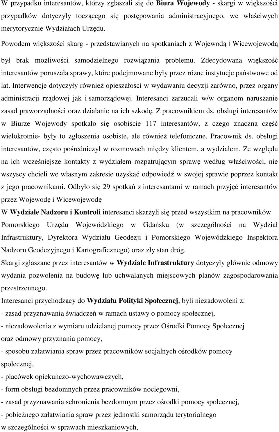 Zdecydowana większość interesantów poruszała sprawy, które podejmowane były przez róŝne instytucje państwowe od lat.