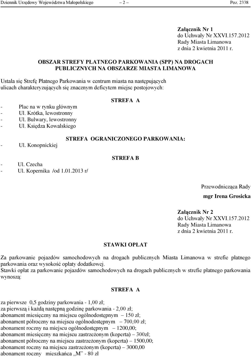 znacznym deficytem miejsc postojowych: Załącznik Nr 1 - Plac na w rynku głównym - Ul. Krótka, lewostronny - Ul. Bulwary, lewostronny - Ul. Księdza Kowalskiego STREFA A - Ul.