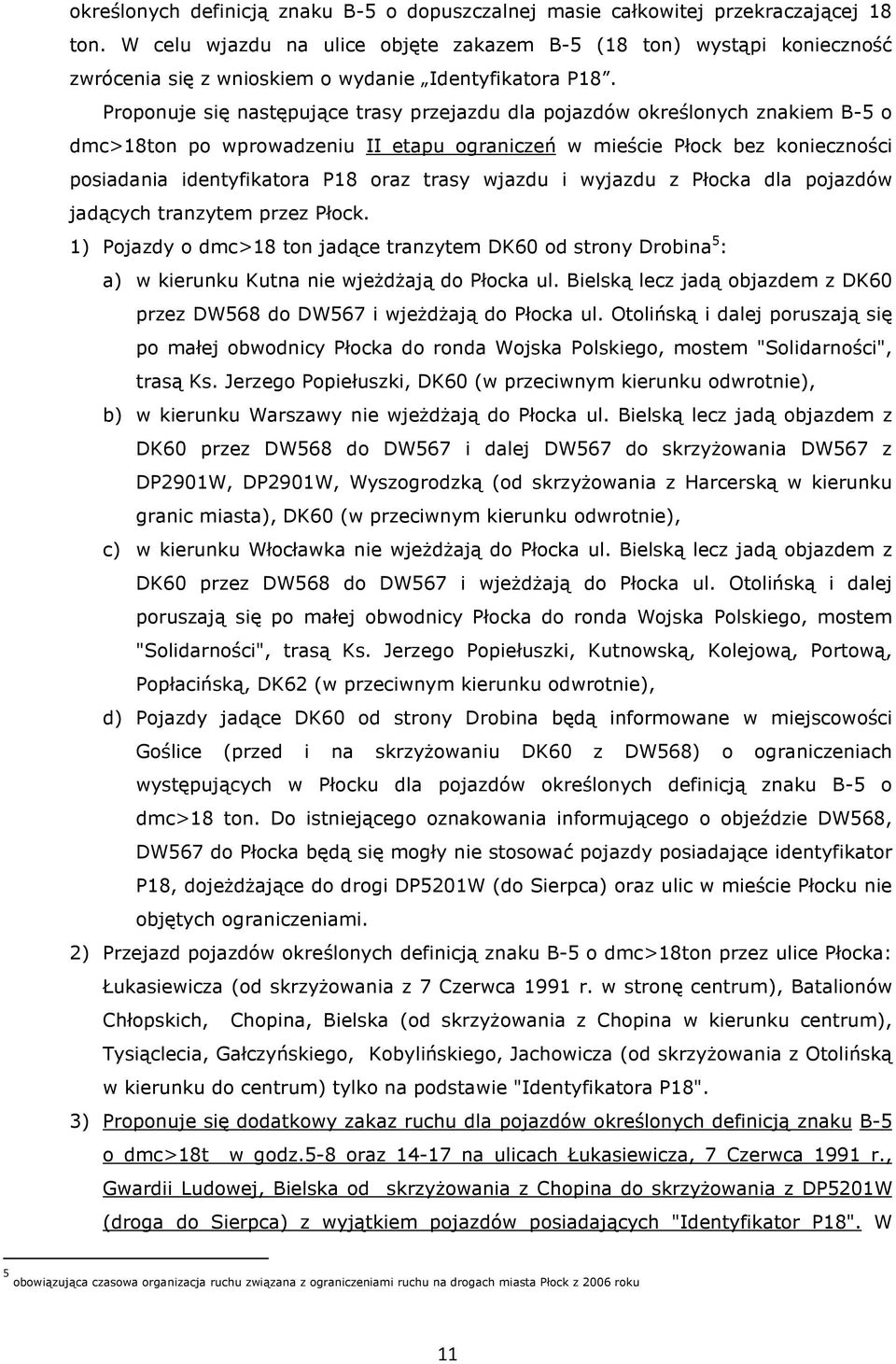 Proponuje się następujące trasy przejazdu dla pojazdów określonych znakiem B-5 o dmc>18ton po wprowadzeniu II etapu ograniczeń w mieście Płock bez konieczności posiadania identyfikatora P18 oraz