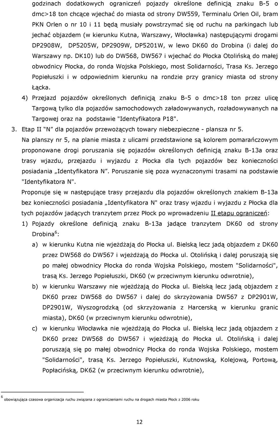 DK10) lub do DW568, DW567 i wjechać do Płocka Otolińską do małej obwodnicy Płocka, do ronda Wojska Polskiego, most Solidarności, Trasa Ks.