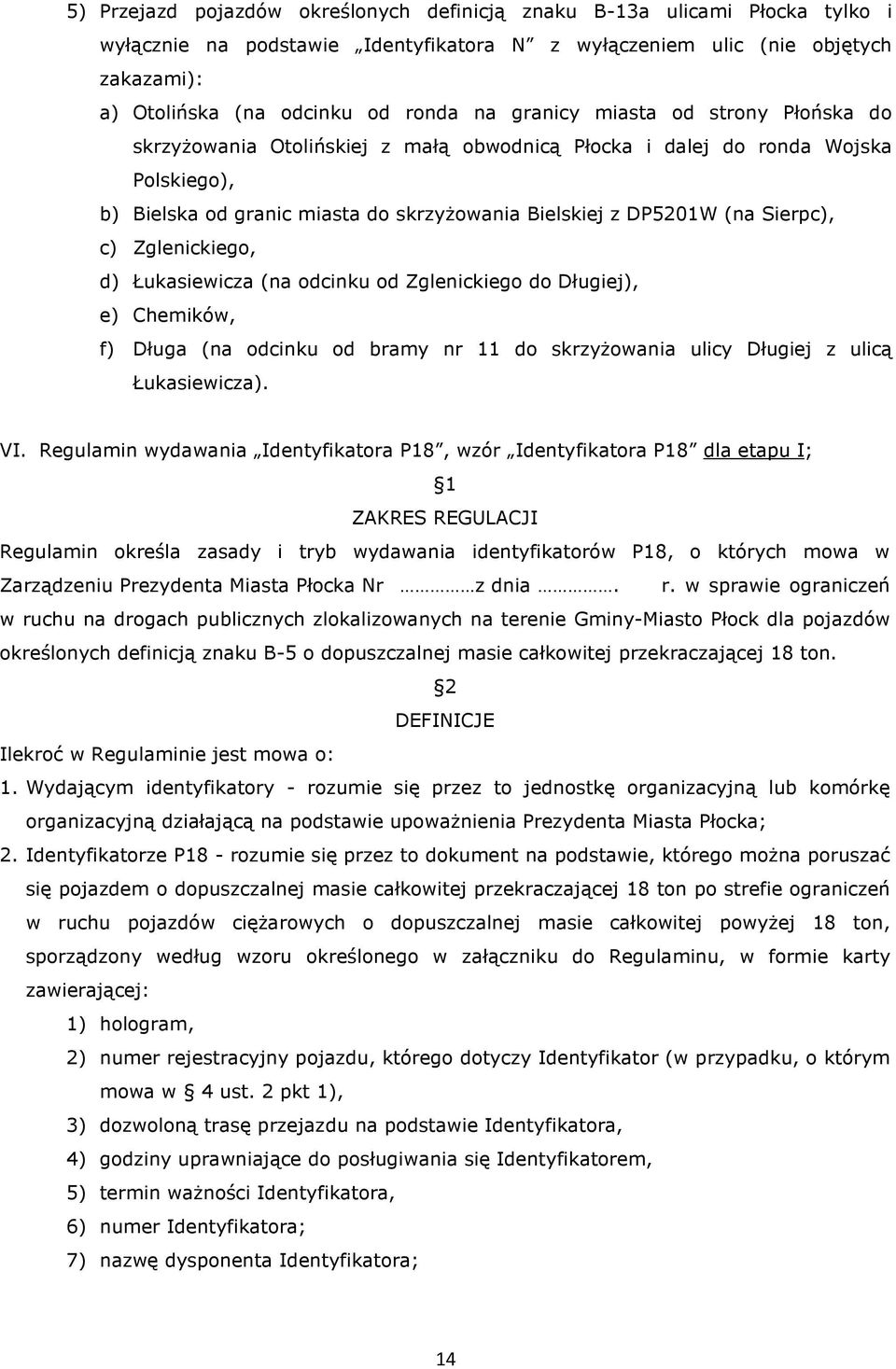 c) Zglenickiego, d) Łukasiewicza (na odcinku od Zglenickiego do Długiej), e) Chemików, f) Długa (na odcinku od bramy nr 11 do skrzyżowania ulicy Długiej z ulicą Łukasiewicza). VI.