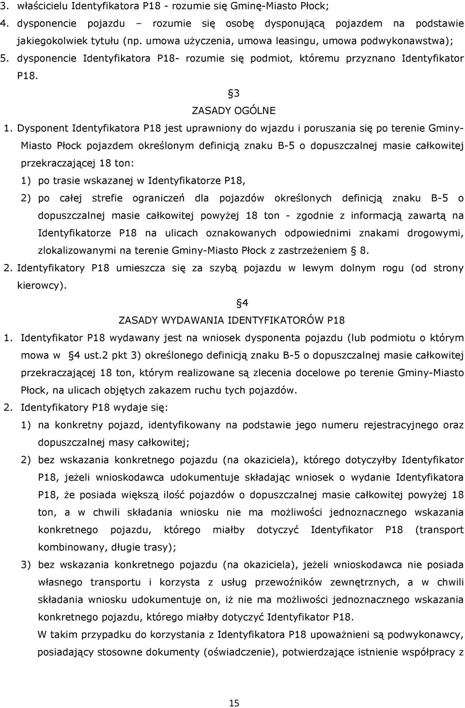 Dysponent Identyfikatora P18 jest uprawniony do wjazdu i poruszania się po terenie Gminy- Miasto Płock pojazdem określonym definicją znaku B-5 o dopuszczalnej masie całkowitej przekraczającej 18 ton: