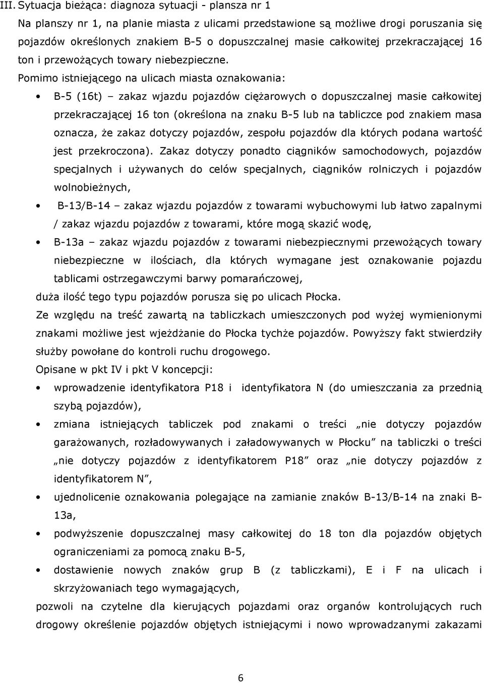 Pomimo istniejącego na ulicach miasta oznakowania: B-5 (16t) zakaz wjazdu pojazdów ciężarowych o dopuszczalnej masie całkowitej przekraczającej 16 ton (określona na znaku B-5 lub na tabliczce pod