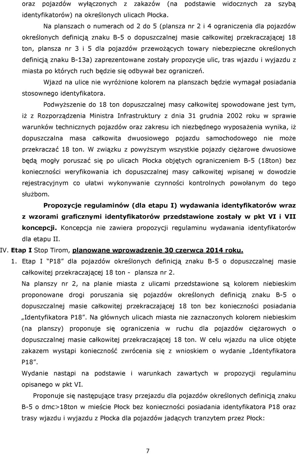 przewożących towary niebezpieczne określonych definicją znaku B-13a) zaprezentowane zostały propozycje ulic, tras wjazdu i wyjazdu z miasta po których ruch będzie się odbywał bez ograniczeń.