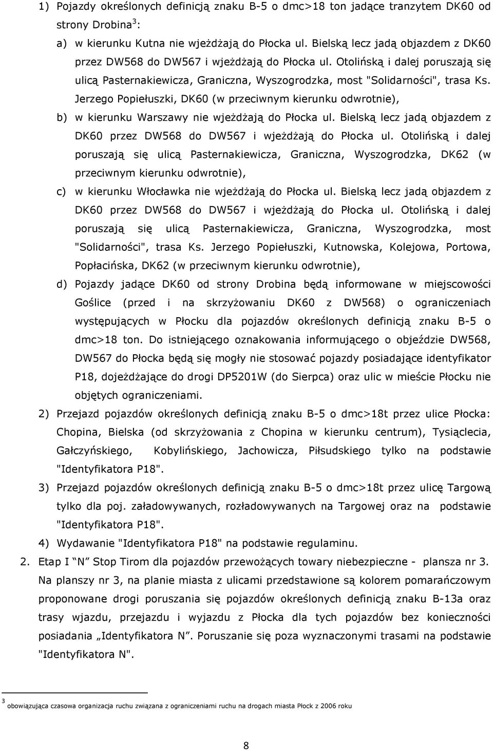 Jerzego Popiełuszki, DK60 (w przeciwnym kierunku odwrotnie), b) w kierunku Warszawy nie wjeżdżają do Płocka ul. Bielską lecz jadą objazdem z DK60 przez DW568 do DW567 i wjeżdżają do Płocka ul.