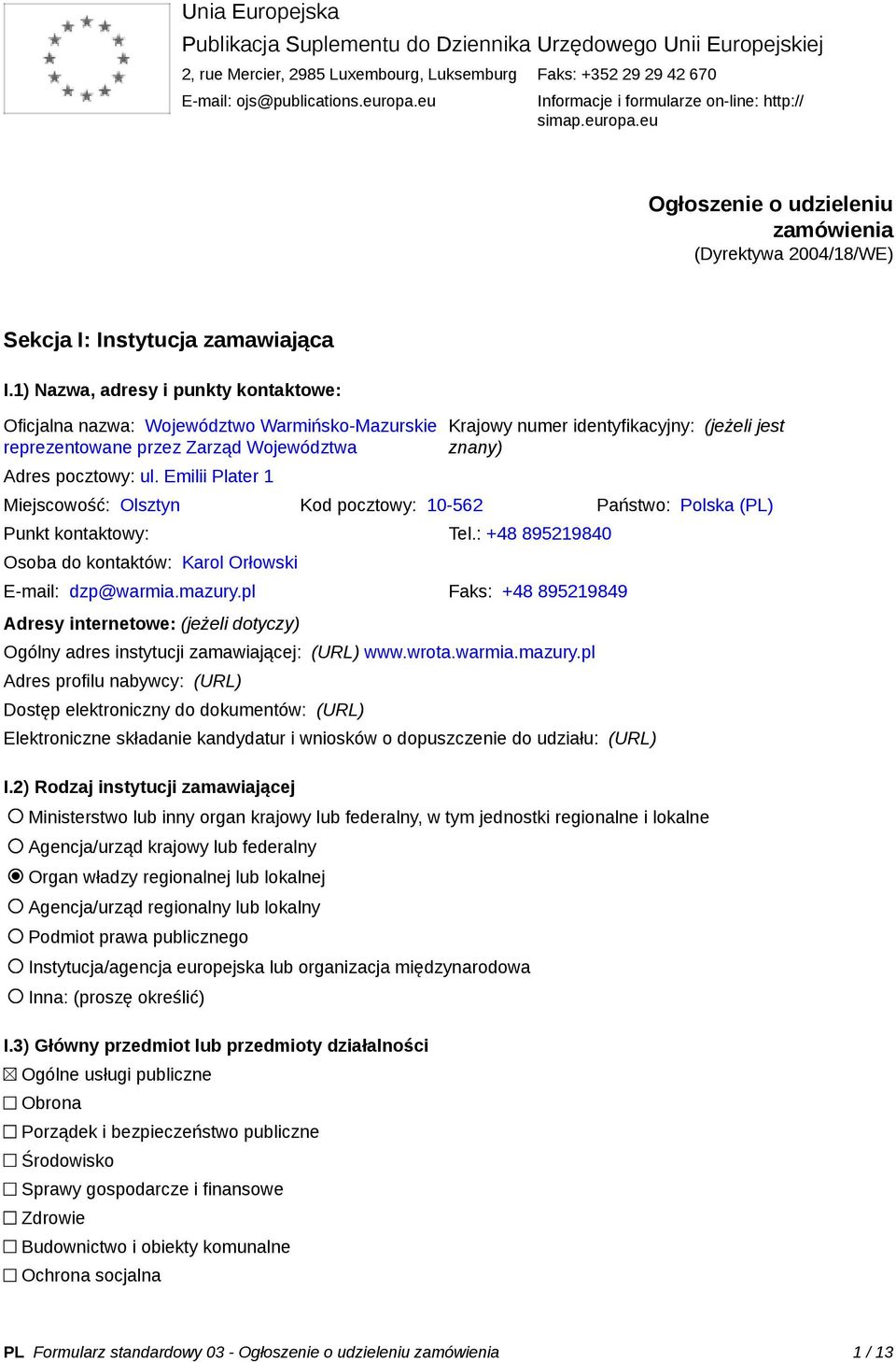 1) Nazwa, adresy i punkty kontaktowe: Oficjalna nazwa: Województwo Warmińsko-Mazurskie reprezentowane przez Zarząd Województwa Adres pocztowy: ul.