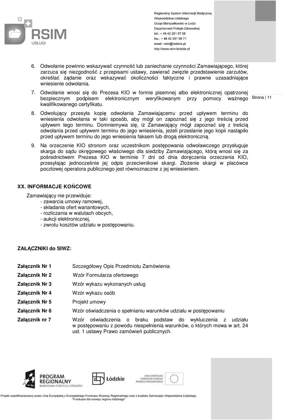 Odwołanie wnosi się do Prezesa KIO w formie pisemnej albo elektronicznej opatrzonej bezpiecznym podpisem elektronicznym weryfikowanym przy pomocy waŝnego kwalifikowanego certyfikatu. 8.