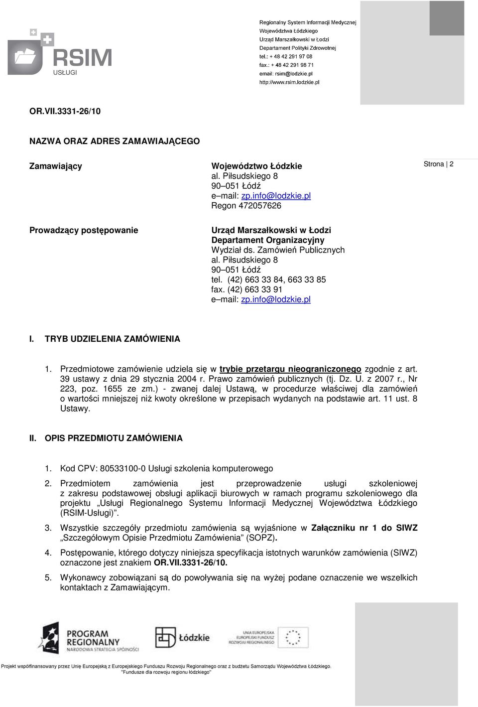 (42) 663 33 84, 663 33 85 fax. (42) 663 33 91 e mail: zp.info@lodzkie.pl I. TRYB UDZIELENIA ZAMÓWIENIA 1. Przedmiotowe zamówienie udziela się w trybie przetargu nieograniczonego zgodnie z art.
