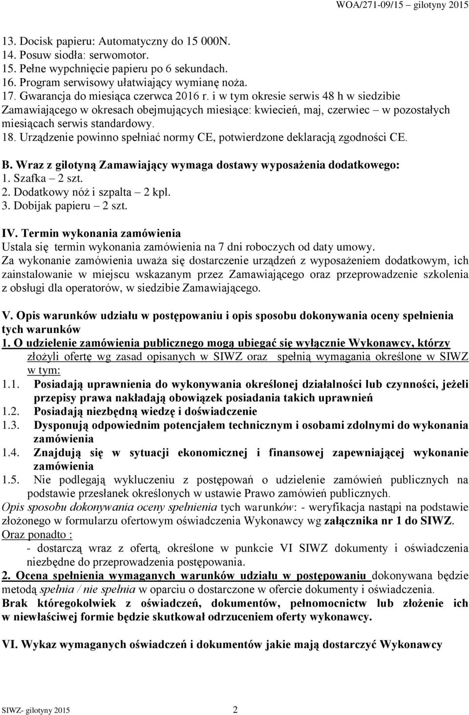 Urządzenie powinno spełniać normy CE, potwierdzone deklaracją zgodności CE. B. Wraz z gilotyną Zamawiający wymaga dostawy wyposażenia dodatkowego: 1. Szafka 2 szt. 2. Dodatkowy nóż i szpalta 2 kpl. 3.