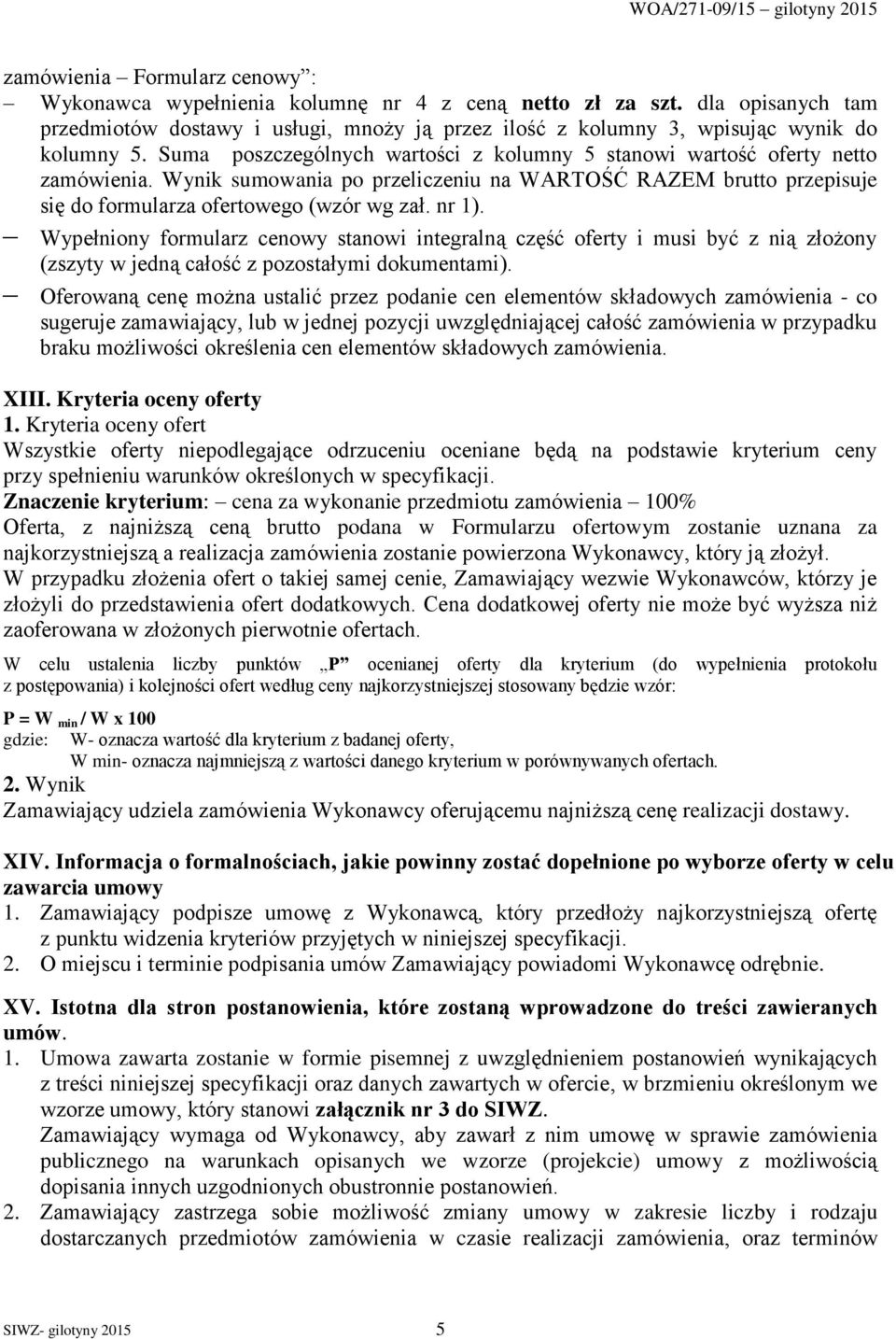 Wypełniony formularz cenowy stanowi integralną część oferty i musi być z nią złożony (zszyty w jedną całość z pozostałymi dokumentami).