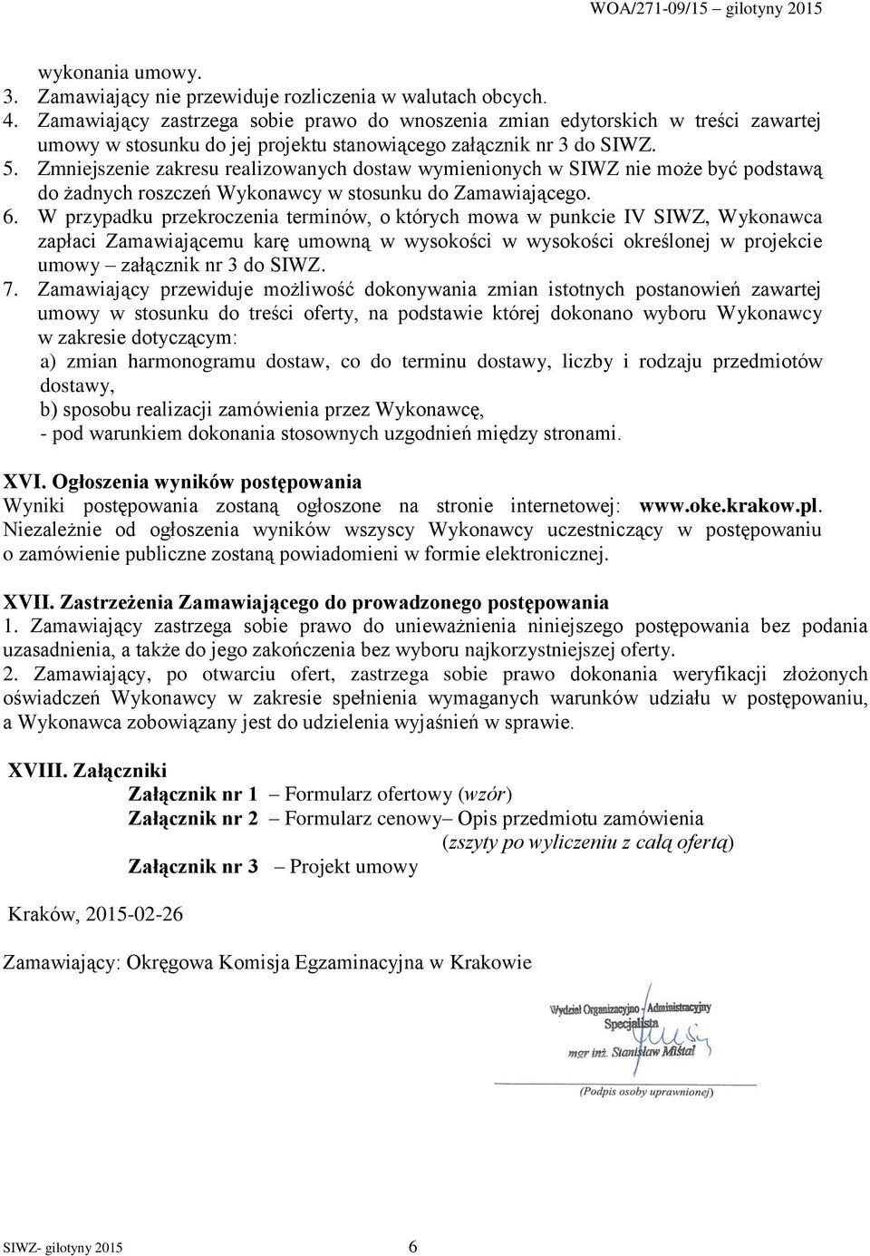 Zmniejszenie zakresu realizowanych dostaw wymienionych w SIWZ nie może być podstawą do żadnych roszczeń Wykonawcy w stosunku do Zamawiającego. 6.