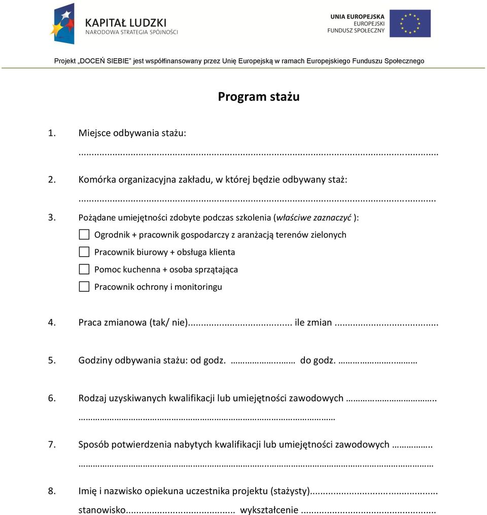 Pomoc kuchenna + osoba sprzątająca Pracownik ochrony i monitoringu 4. Praca zmianowa (tak/ nie)... ile zmian... 5. Godziny odbywania stażu: od godz.... do godz.... 6.