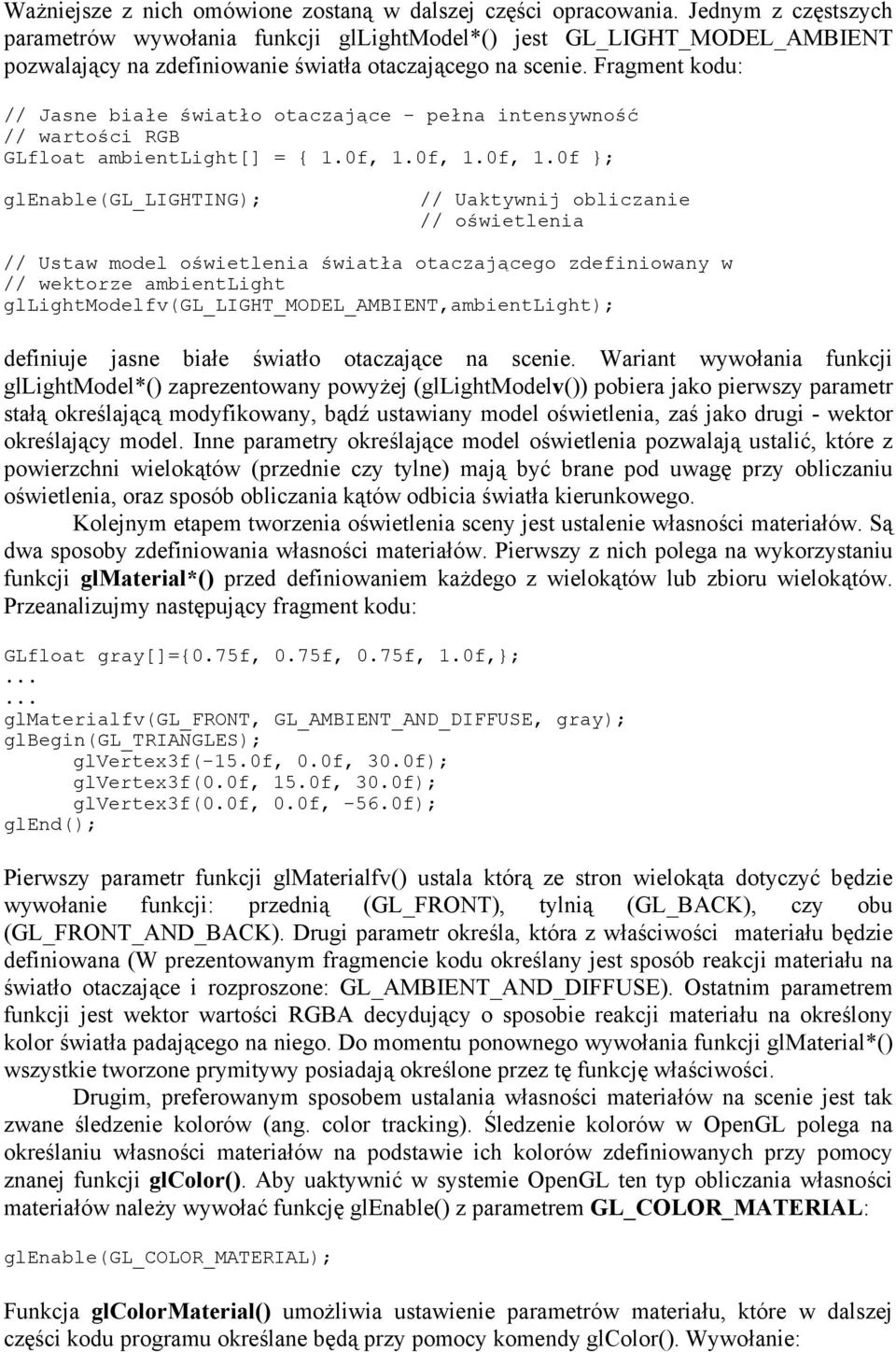 Fragment kodu: // Jasne białe światło otaczające - pełna intensywność // wartości RGB GLfloat ambientlight[] = { 1.0f, 1.