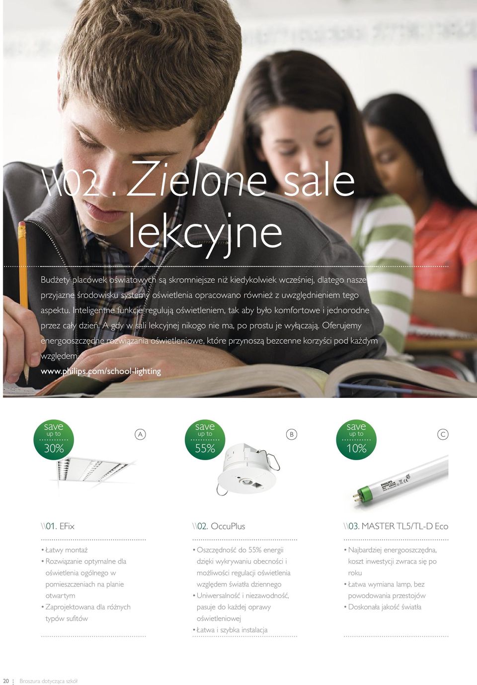 Oferujemy energooszczędne rozwiązania oświetleniowe, które przynoszą bezcenne korzyści pod każdym względem. www.philips.com/school-lighting up to 30% A up to B up to C 55% 10% \\01. EFix \\02.