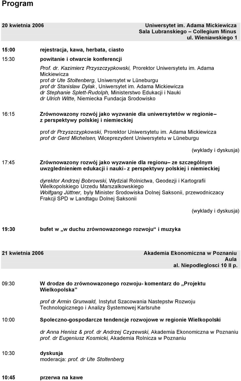 Adama Mickiewicza dr Stephanie Splett-Rudolph, Ministerstwo Edukacji i Nauki dr Ulrich Witte, Niemiecka Fundacja Srodowisko 16:15 Zrównowazony rozwój jako wyzwanie dla uniwersytetów w regionie z