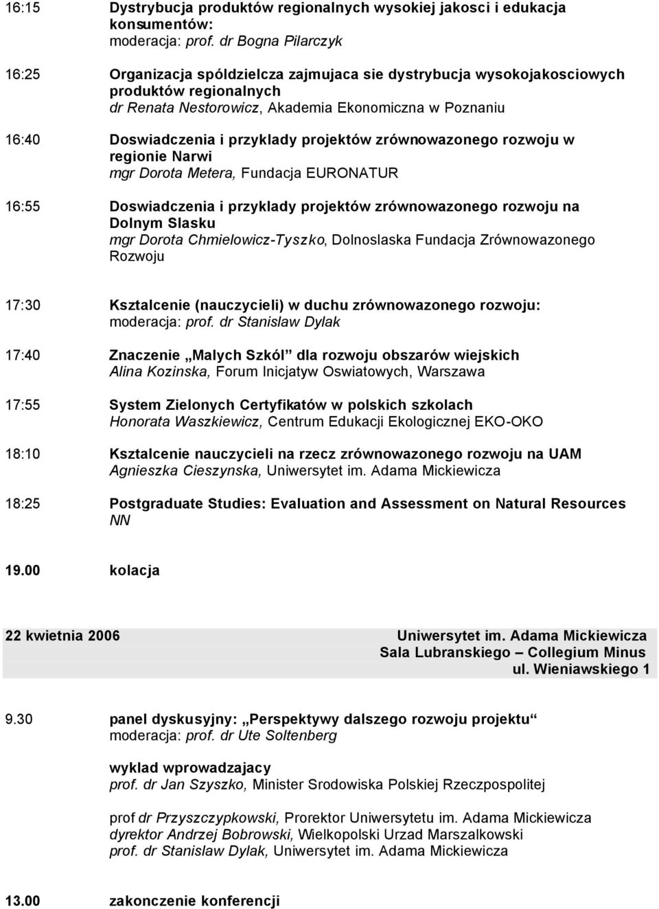 przyklady projektów zrównowazonego rozwoju w regionie Narwi mgr Dorota Metera, Fundacja EURONATUR 16:55 Doswiadczenia i przyklady projektów zrównowazonego rozwoju na Dolnym Slasku mgr Dorota