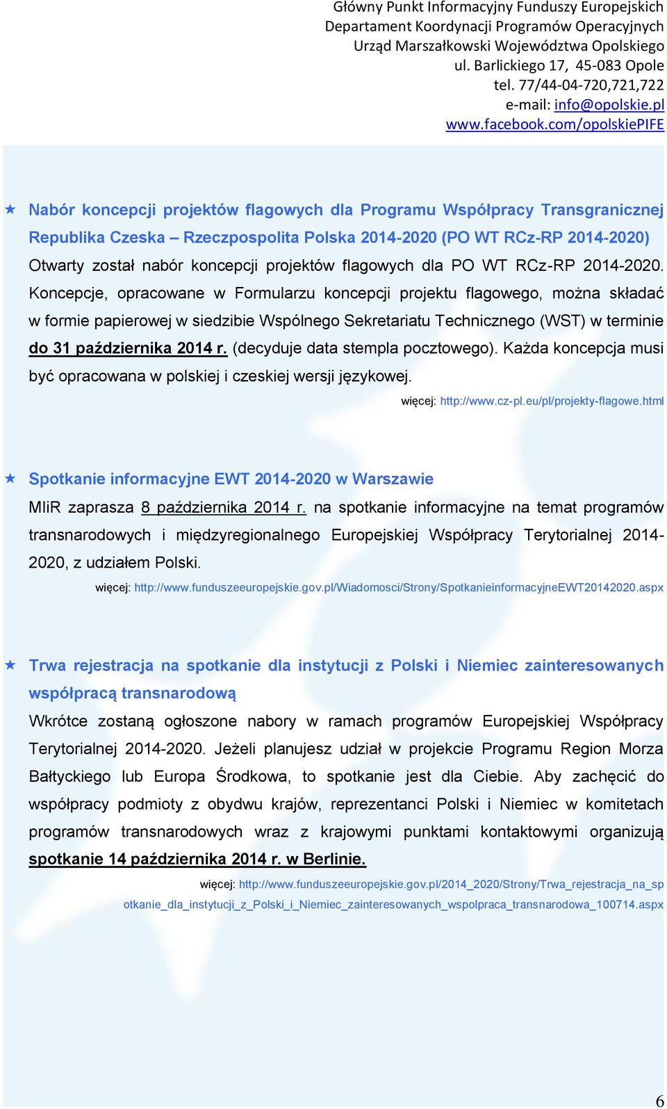 Koncepcje, opracowane w Formularzu koncepcji projektu flagowego, można składać w formie papierowej w siedzibie Wspólnego Sekretariatu Technicznego (WST) w terminie do 31 października 2014 r.