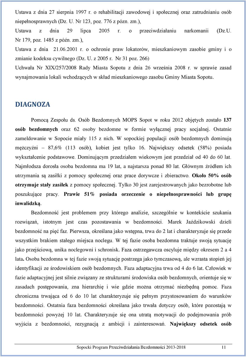 Nr 31 poz. 266) Uchwała Nr XIX/257/2008 Rady Miasta Sopotu z dnia 26 września 2008 r. w sprawie zasad wynajmowania lokali wchodzących w skład mieszkaniowego zasobu Gminy Miasta Sopotu.