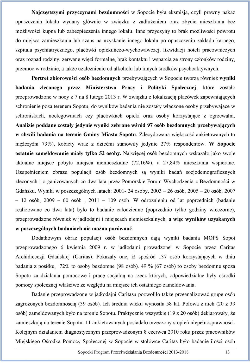 Inne przyczyny to brak możliwości powrotu do miejsca zamieszkania lub szans na uzyskanie innego lokalu po opuszczeniu zakładu karnego, szpitala psychiatrycznego, placówki opiekuńczo-wychowawczej,